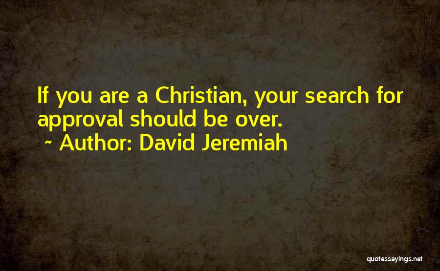 David Jeremiah Quotes: If You Are A Christian, Your Search For Approval Should Be Over.
