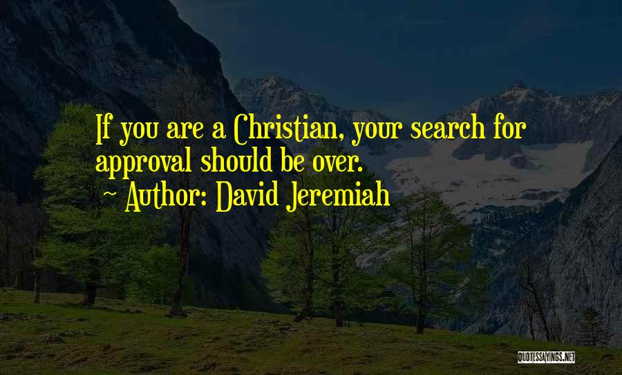 David Jeremiah Quotes: If You Are A Christian, Your Search For Approval Should Be Over.