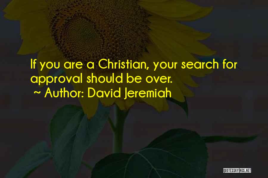 David Jeremiah Quotes: If You Are A Christian, Your Search For Approval Should Be Over.