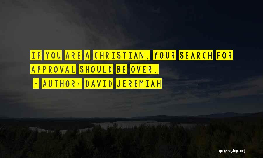 David Jeremiah Quotes: If You Are A Christian, Your Search For Approval Should Be Over.
