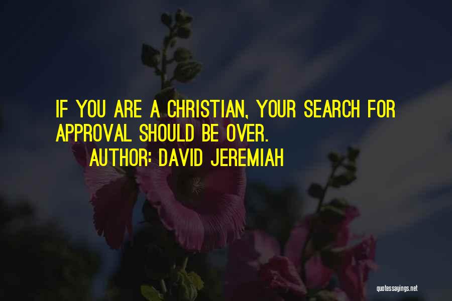 David Jeremiah Quotes: If You Are A Christian, Your Search For Approval Should Be Over.