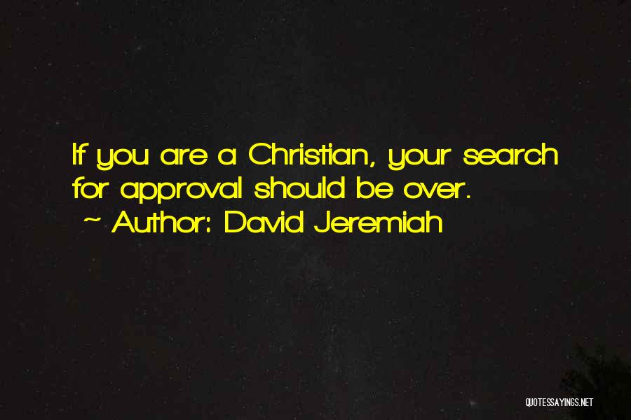 David Jeremiah Quotes: If You Are A Christian, Your Search For Approval Should Be Over.