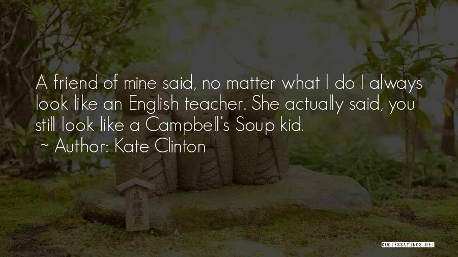 Kate Clinton Quotes: A Friend Of Mine Said, No Matter What I Do I Always Look Like An English Teacher. She Actually Said,
