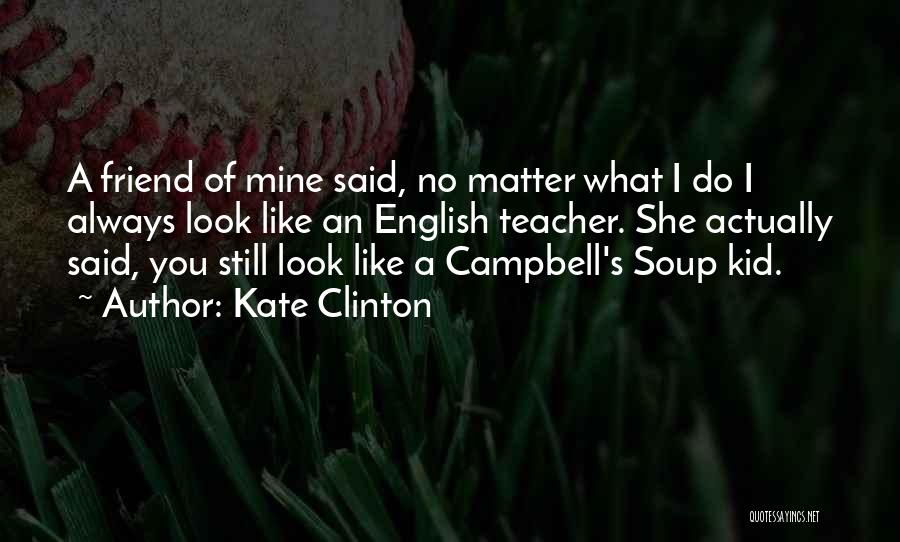 Kate Clinton Quotes: A Friend Of Mine Said, No Matter What I Do I Always Look Like An English Teacher. She Actually Said,
