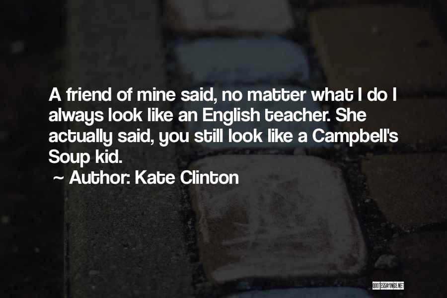 Kate Clinton Quotes: A Friend Of Mine Said, No Matter What I Do I Always Look Like An English Teacher. She Actually Said,