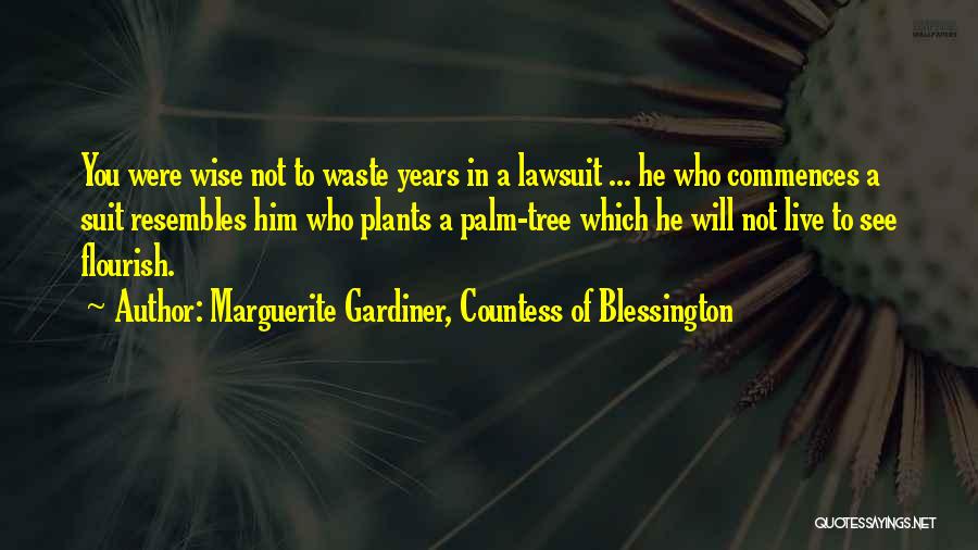 Marguerite Gardiner, Countess Of Blessington Quotes: You Were Wise Not To Waste Years In A Lawsuit ... He Who Commences A Suit Resembles Him Who Plants