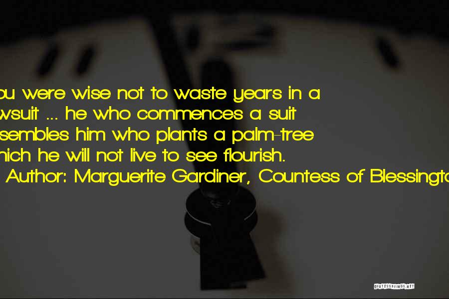 Marguerite Gardiner, Countess Of Blessington Quotes: You Were Wise Not To Waste Years In A Lawsuit ... He Who Commences A Suit Resembles Him Who Plants