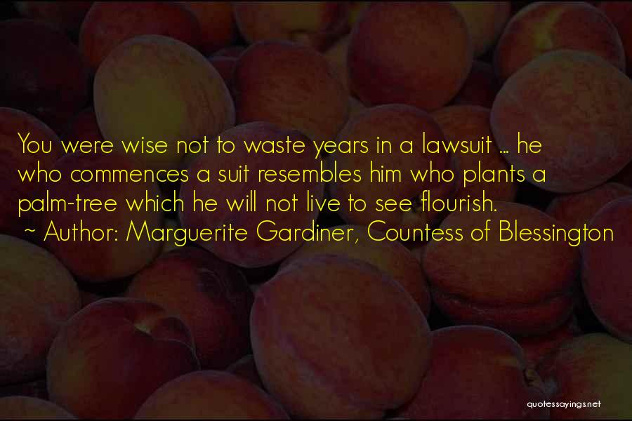 Marguerite Gardiner, Countess Of Blessington Quotes: You Were Wise Not To Waste Years In A Lawsuit ... He Who Commences A Suit Resembles Him Who Plants