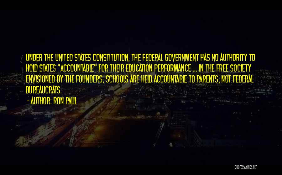 Ron Paul Quotes: Under The United States Constitution, The Federal Government Has No Authority To Hold States Accountable For Their Education Performance ...
