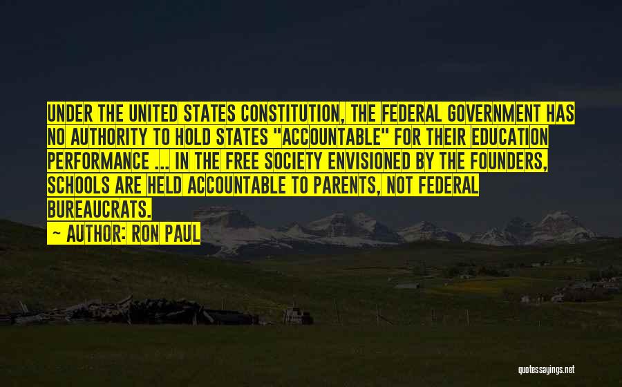 Ron Paul Quotes: Under The United States Constitution, The Federal Government Has No Authority To Hold States Accountable For Their Education Performance ...