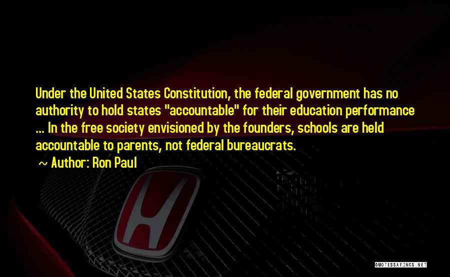 Ron Paul Quotes: Under The United States Constitution, The Federal Government Has No Authority To Hold States Accountable For Their Education Performance ...