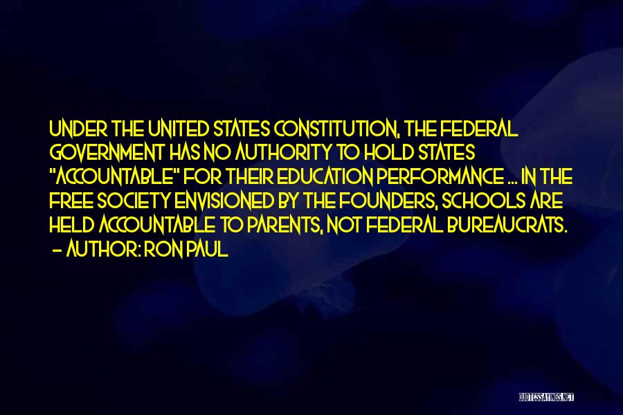 Ron Paul Quotes: Under The United States Constitution, The Federal Government Has No Authority To Hold States Accountable For Their Education Performance ...