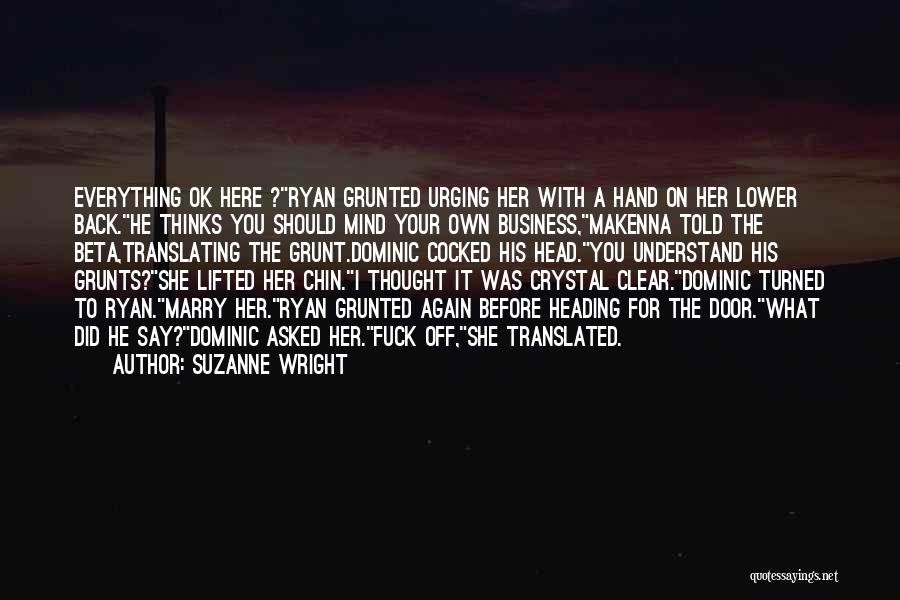 Suzanne Wright Quotes: Everything Ok Here ?ryan Grunted Urging Her With A Hand On Her Lower Back.he Thinks You Should Mind Your Own