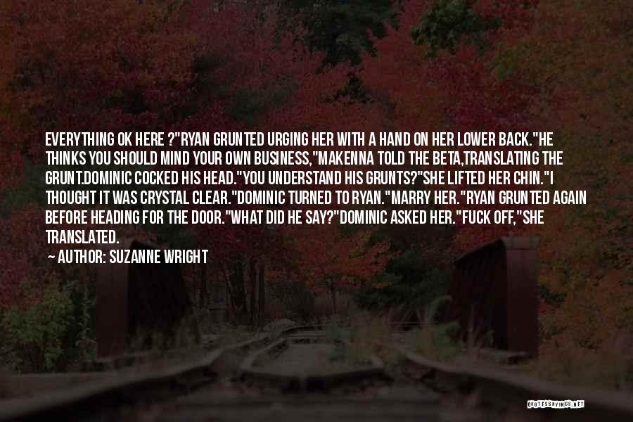 Suzanne Wright Quotes: Everything Ok Here ?ryan Grunted Urging Her With A Hand On Her Lower Back.he Thinks You Should Mind Your Own