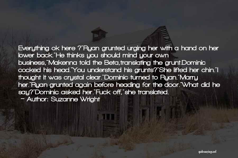 Suzanne Wright Quotes: Everything Ok Here ?ryan Grunted Urging Her With A Hand On Her Lower Back.he Thinks You Should Mind Your Own