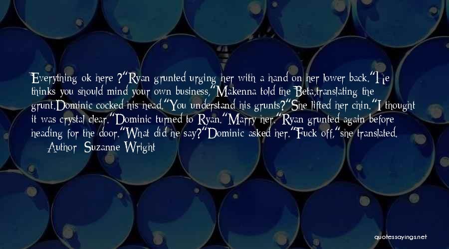 Suzanne Wright Quotes: Everything Ok Here ?ryan Grunted Urging Her With A Hand On Her Lower Back.he Thinks You Should Mind Your Own
