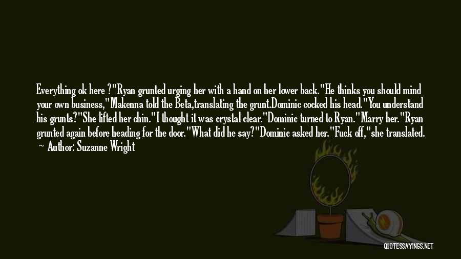 Suzanne Wright Quotes: Everything Ok Here ?ryan Grunted Urging Her With A Hand On Her Lower Back.he Thinks You Should Mind Your Own