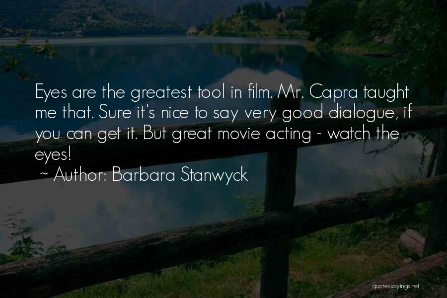 Barbara Stanwyck Quotes: Eyes Are The Greatest Tool In Film. Mr. Capra Taught Me That. Sure It's Nice To Say Very Good Dialogue,