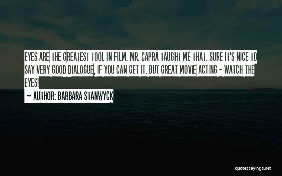 Barbara Stanwyck Quotes: Eyes Are The Greatest Tool In Film. Mr. Capra Taught Me That. Sure It's Nice To Say Very Good Dialogue,