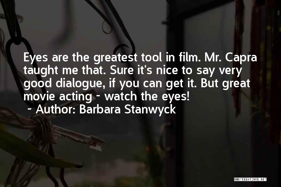 Barbara Stanwyck Quotes: Eyes Are The Greatest Tool In Film. Mr. Capra Taught Me That. Sure It's Nice To Say Very Good Dialogue,