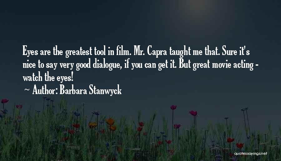 Barbara Stanwyck Quotes: Eyes Are The Greatest Tool In Film. Mr. Capra Taught Me That. Sure It's Nice To Say Very Good Dialogue,