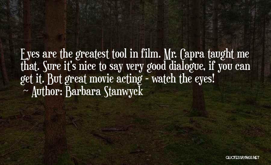 Barbara Stanwyck Quotes: Eyes Are The Greatest Tool In Film. Mr. Capra Taught Me That. Sure It's Nice To Say Very Good Dialogue,