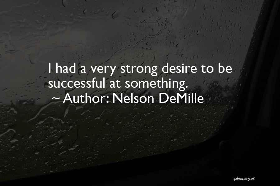 Nelson DeMille Quotes: I Had A Very Strong Desire To Be Successful At Something.