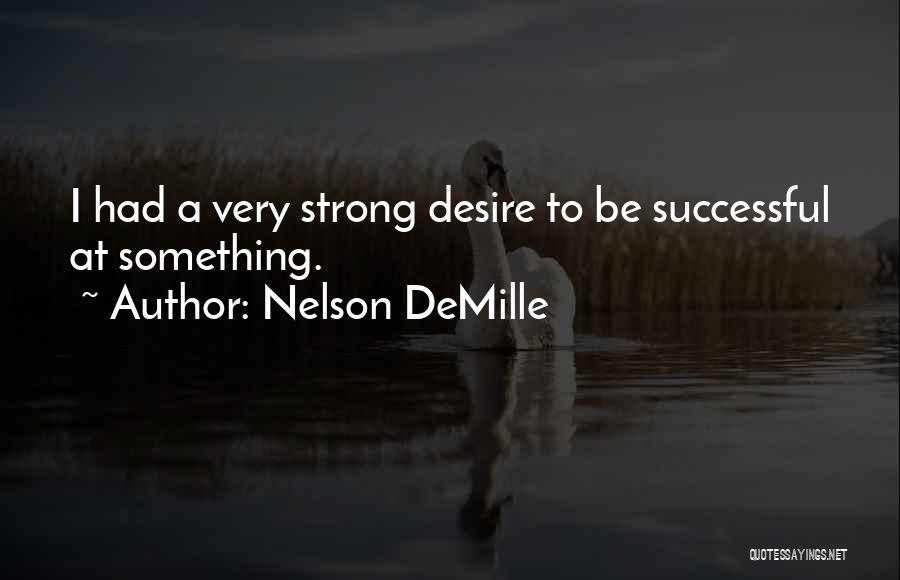 Nelson DeMille Quotes: I Had A Very Strong Desire To Be Successful At Something.