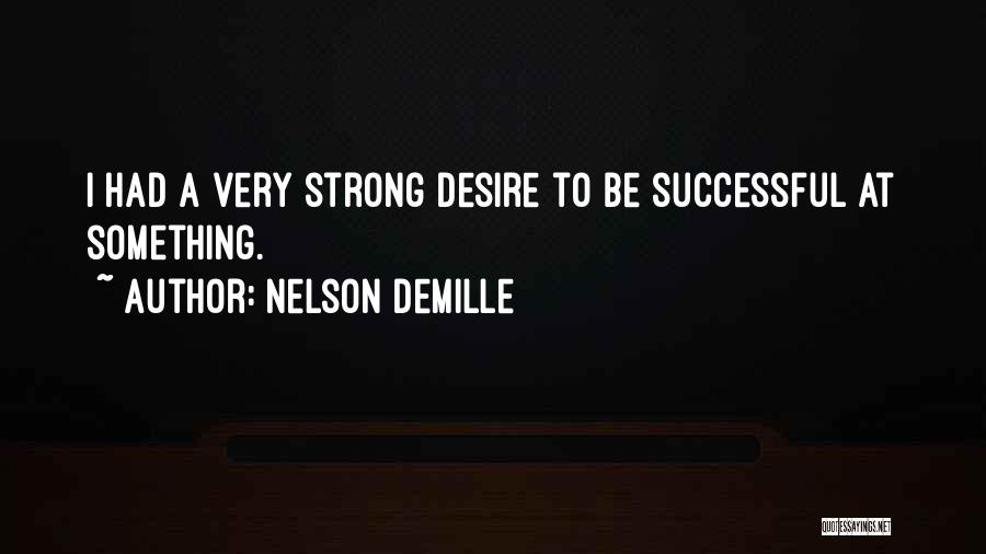 Nelson DeMille Quotes: I Had A Very Strong Desire To Be Successful At Something.