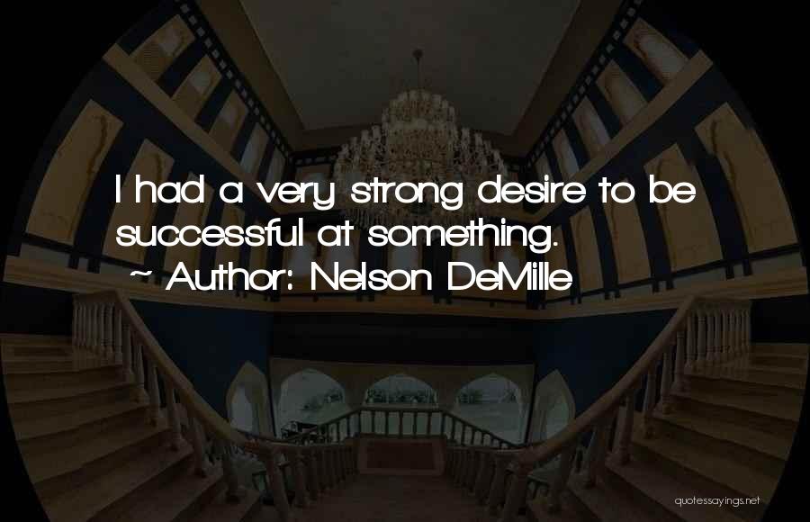 Nelson DeMille Quotes: I Had A Very Strong Desire To Be Successful At Something.