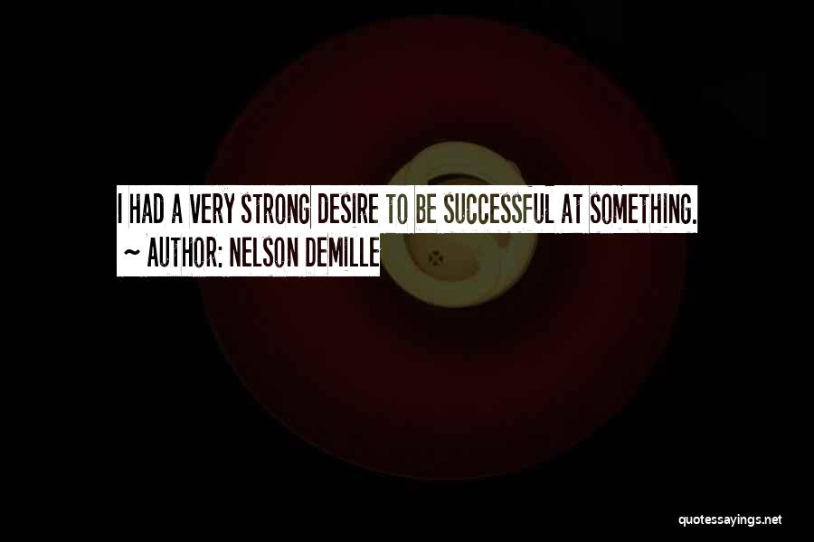 Nelson DeMille Quotes: I Had A Very Strong Desire To Be Successful At Something.