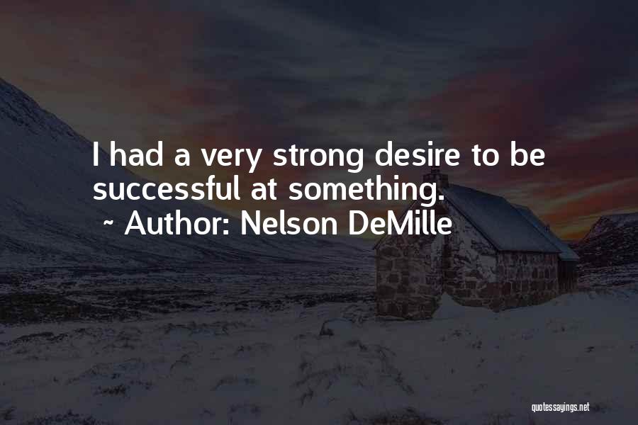 Nelson DeMille Quotes: I Had A Very Strong Desire To Be Successful At Something.