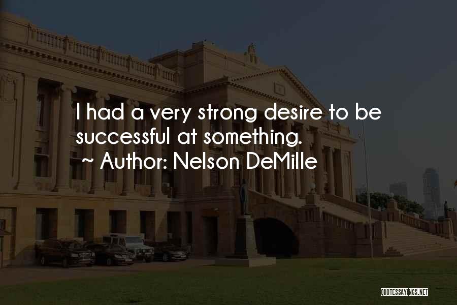 Nelson DeMille Quotes: I Had A Very Strong Desire To Be Successful At Something.