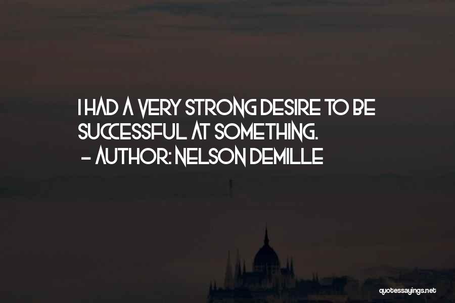 Nelson DeMille Quotes: I Had A Very Strong Desire To Be Successful At Something.