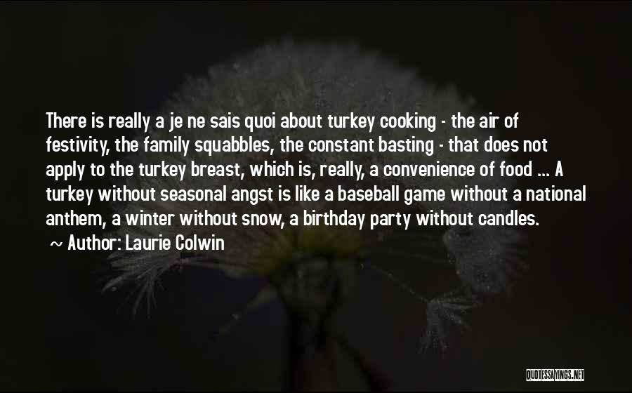 Laurie Colwin Quotes: There Is Really A Je Ne Sais Quoi About Turkey Cooking - The Air Of Festivity, The Family Squabbles, The