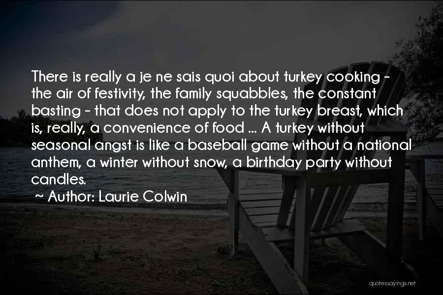 Laurie Colwin Quotes: There Is Really A Je Ne Sais Quoi About Turkey Cooking - The Air Of Festivity, The Family Squabbles, The