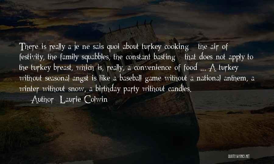 Laurie Colwin Quotes: There Is Really A Je Ne Sais Quoi About Turkey Cooking - The Air Of Festivity, The Family Squabbles, The
