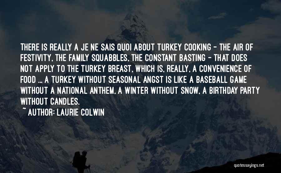 Laurie Colwin Quotes: There Is Really A Je Ne Sais Quoi About Turkey Cooking - The Air Of Festivity, The Family Squabbles, The