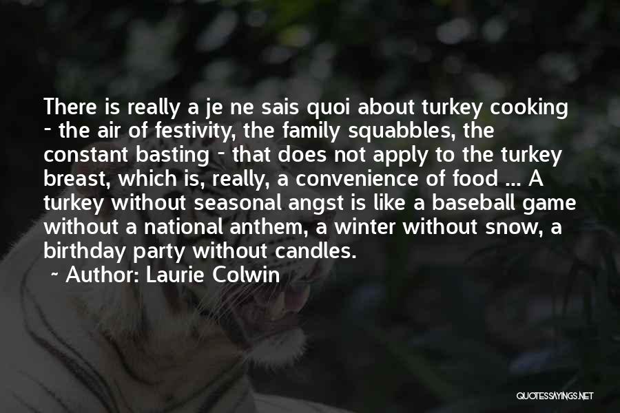 Laurie Colwin Quotes: There Is Really A Je Ne Sais Quoi About Turkey Cooking - The Air Of Festivity, The Family Squabbles, The