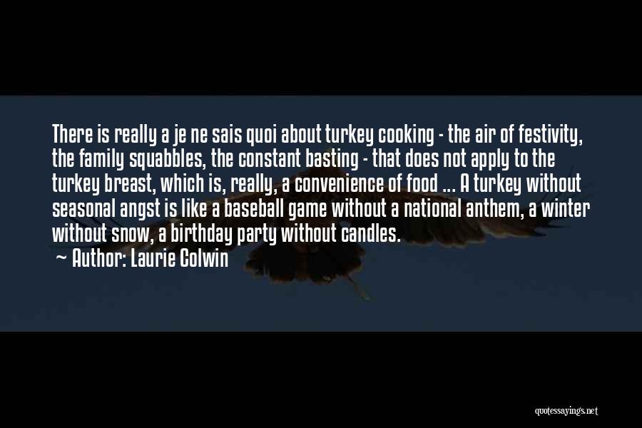 Laurie Colwin Quotes: There Is Really A Je Ne Sais Quoi About Turkey Cooking - The Air Of Festivity, The Family Squabbles, The