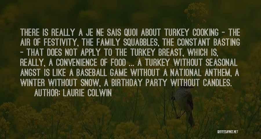Laurie Colwin Quotes: There Is Really A Je Ne Sais Quoi About Turkey Cooking - The Air Of Festivity, The Family Squabbles, The