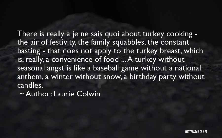 Laurie Colwin Quotes: There Is Really A Je Ne Sais Quoi About Turkey Cooking - The Air Of Festivity, The Family Squabbles, The