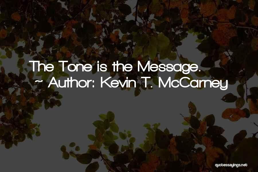 Kevin T. McCarney Quotes: The Tone Is The Message.