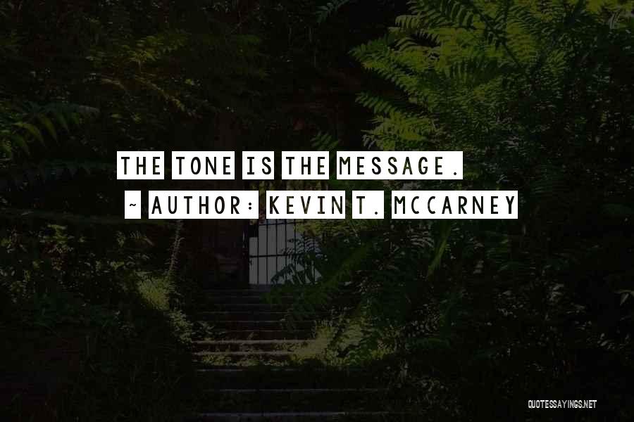 Kevin T. McCarney Quotes: The Tone Is The Message.