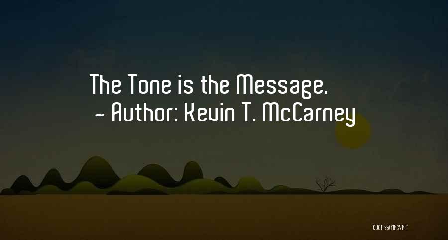 Kevin T. McCarney Quotes: The Tone Is The Message.