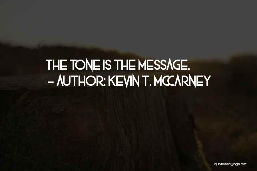 Kevin T. McCarney Quotes: The Tone Is The Message.