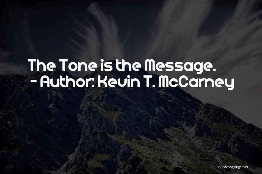 Kevin T. McCarney Quotes: The Tone Is The Message.
