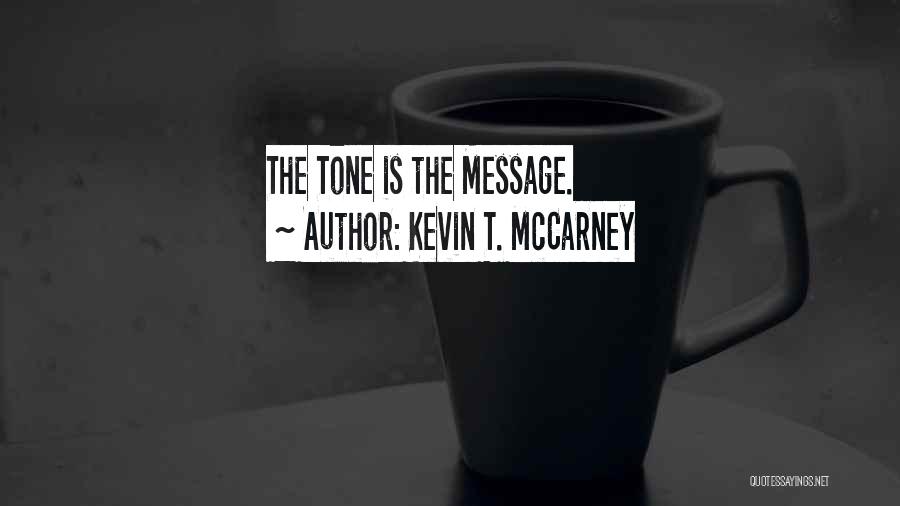 Kevin T. McCarney Quotes: The Tone Is The Message.