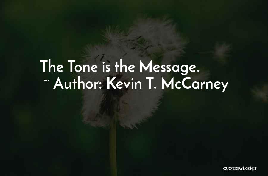 Kevin T. McCarney Quotes: The Tone Is The Message.