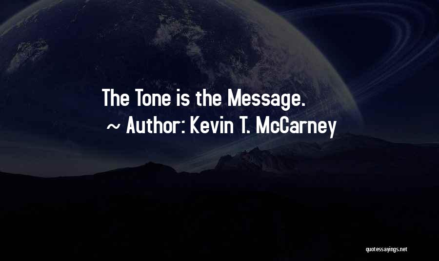 Kevin T. McCarney Quotes: The Tone Is The Message.